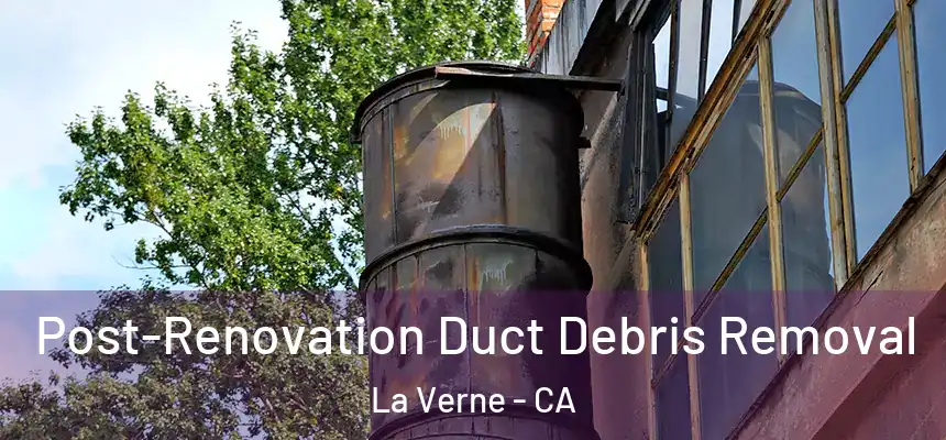  Post-Renovation Duct Debris Removal La Verne - CA